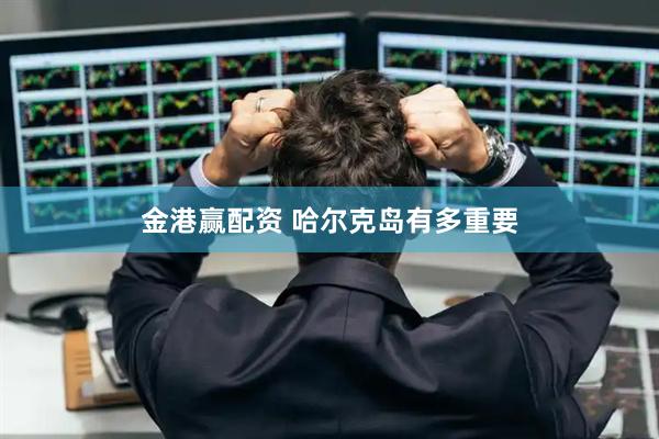 金港赢配资 哈尔克岛有多重要